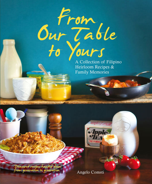 From Our Table to Yours: A Collection of Filipino Heirloom Recipes & Family Memories, Angelo Comsti