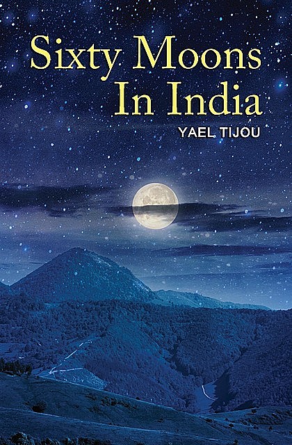 SIXTY MOONS IN INDIA, YAEL TIJOU