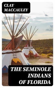 The Seminole Indians of Florida, Clay MacCauley