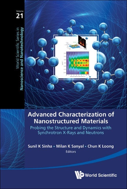 Advanced Characterization Of Nanostructured Materials: Probing The Structure And Dynamics With Synchrotron X-rays And Neutrons, Chun K Loong, Milan K Sanyal, Sunil K Sinha