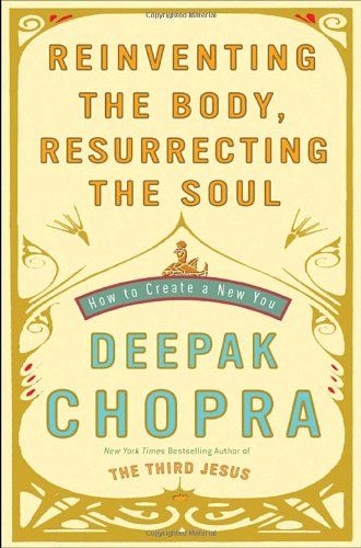 Reinventing the Body, Resurrecting the Soul, Deepak Chopra