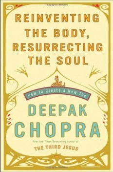 Reinventing the Body, Resurrecting the Soul, Deepak Chopra