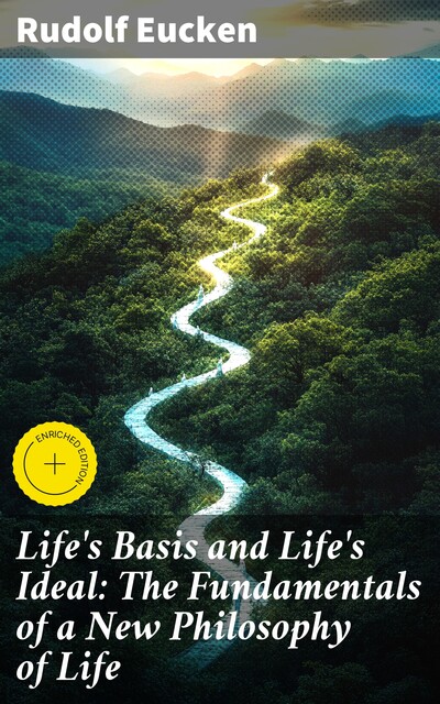 Life's Basis and Life's Ideal: The Fundamentals of a New Philosophy of Life, Rudolf Eucken