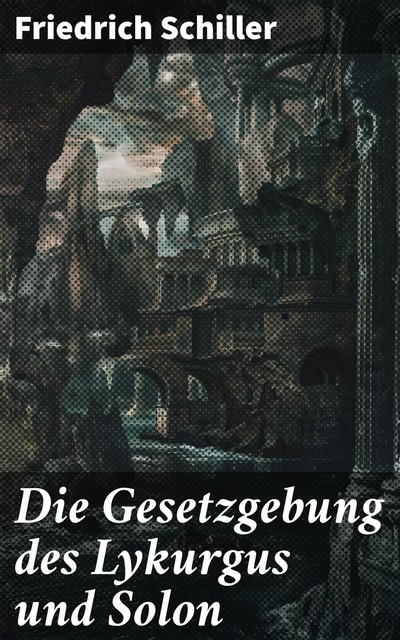 Die Gesetzgebung des Lykurgus und Solon, Friedrich Schiller