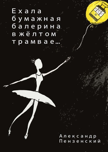 Ехала бумажная балерина в желтом трамвае…, Александр Пензенский