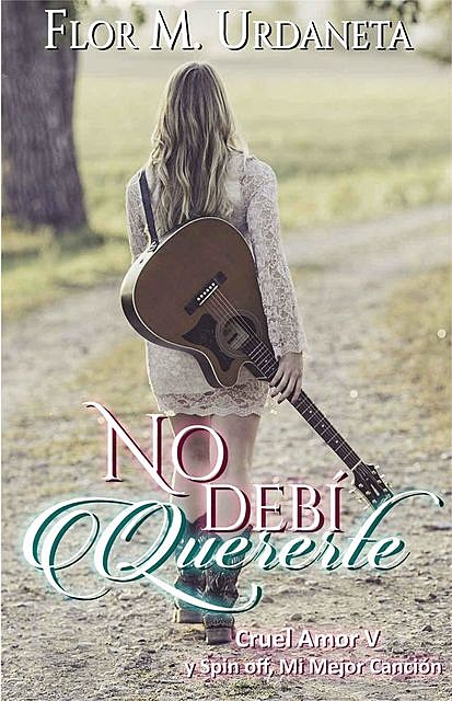 No debí quererte (Cruel amor nº 5) (Spanish Edition), Flor M. Urdaneta