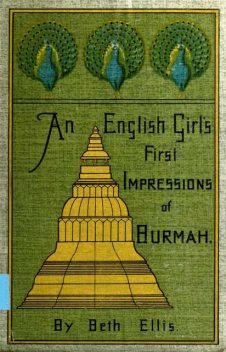 An English Girl's First Impressions of Burmah, Beth Ellis