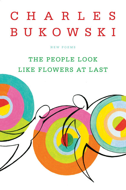 The People Look Like Flowers at Last, Charles Bukowski