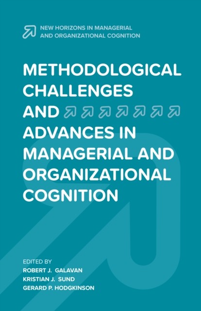 Methodological Challenges and Advances in Managerial and Organizational Cognition, Robert Galavan, Kristian J. Sund, Gerard P. Hodgkinson