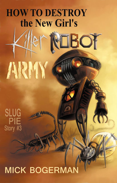 How to Destroy the New Girl's Killer Robot Army: Slug Pie Story #3, Mick Bogerman
