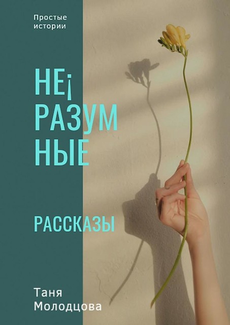 Не¡разумные рассказы. Простые истории, Таня Молодцова