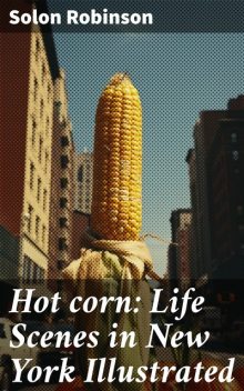 Hot corn: Life Scenes in New York Illustrated, Solon Robinson
