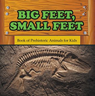 Big Feet, Small Feet : Book of Prehistoric Animals for Kids, Baby Professor