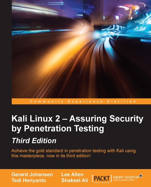 Kali Linux 2 – Assuring Security by Penetration Testing – Third Edition, Lee Allen, Shakeel Ali, Tedi Heriyanto, Gerard Johansen