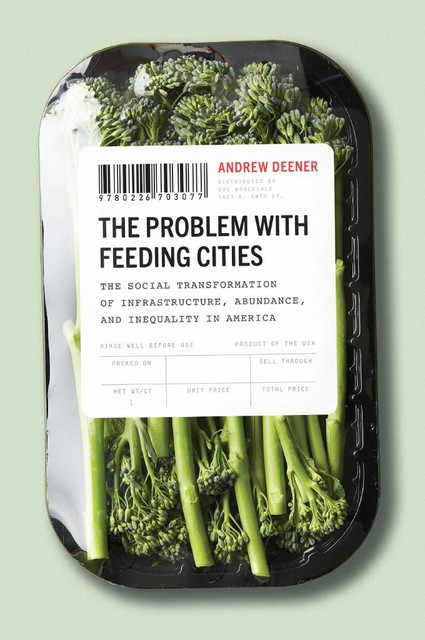 The Problem with Feeding Cities, Andrew Deener