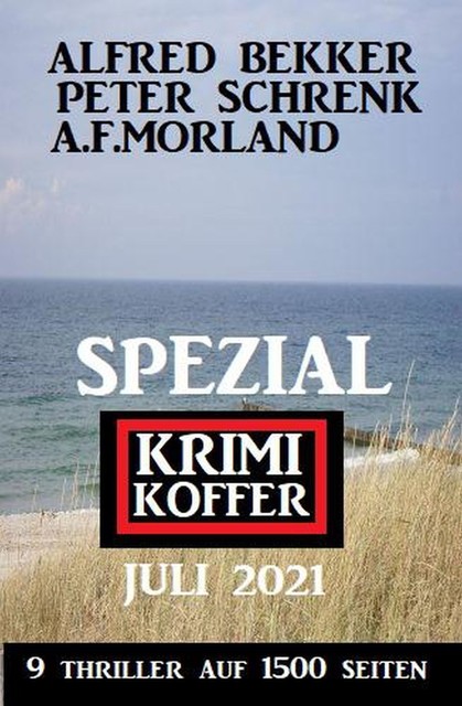 Spezial Krimi Koffer Juli 2021 – 9 Thriller auf 1500 Seiten, Alfred Bekker, Morland A.F., Peter Schrenk