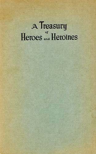 A Treasury of Heroes and Heroines / A Record of High Endeavour and Strange Adventure from 500 B.C. to 1920 A.D, Clayton Edwards