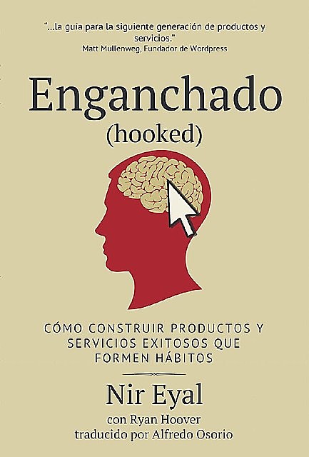 Enganchado (Hooked): Cómo Construir Productos y Servicios Exitosos que Formen Hábitos (Spanish Edition), Nir Eyal