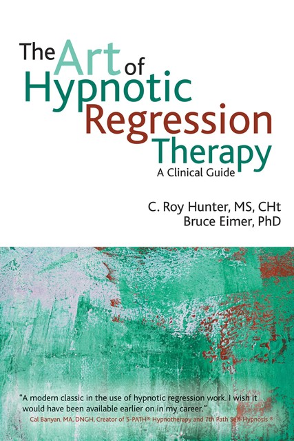 The Art of Hypnotic Regression Therapy, Bruce Eimer, C.Roy Hunter