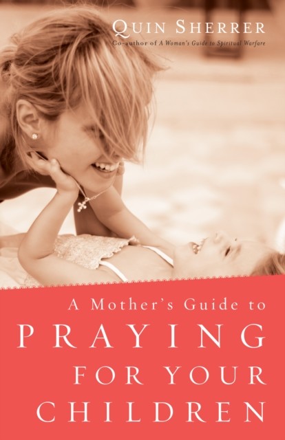Mother's Guide to Praying for Your Children, Quin Sherrer