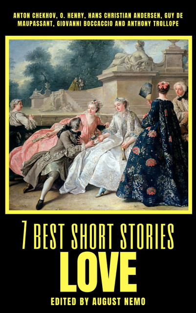7 best short stories – Love, Anton Chekhov, Guy de Maupassant, O.Henry, Giovanni Boccaccio, Hans Christian Andersen, Anthony Trollope, August Nemo