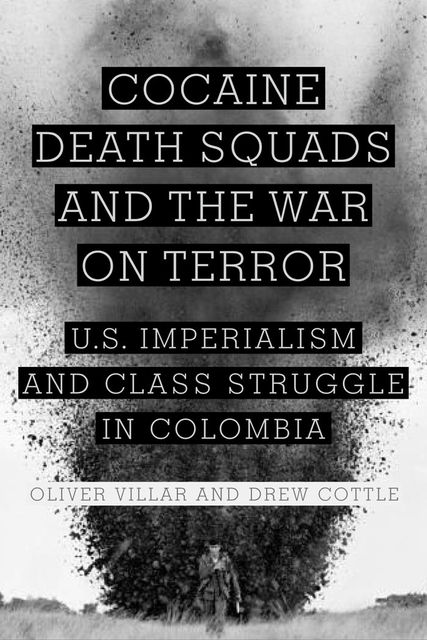 Cocaine, Death Squads, and the War on Terror, Drew Cottle, Oliver Villar