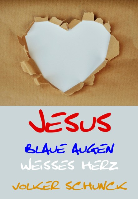 Jesus – Blaue Augen, Weisses Herz, Volker Schunck