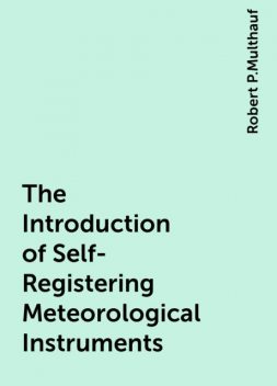 The Introduction of Self-Registering Meteorological Instruments, Robert P.Multhauf