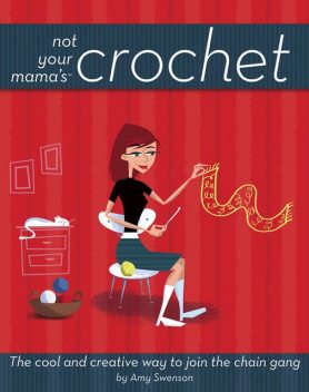Not Your Mama's Crochet, Amy Swenson