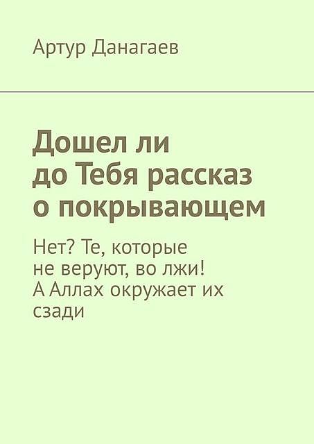 Дошел ли до Тебя рассказ о покрывающем. Нет? Те, которые не веруют, во лжи! А Аллах окружает их сзади, Артур Данагаев