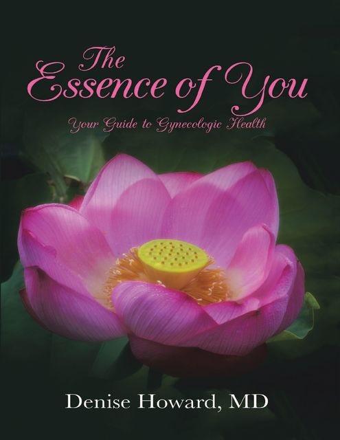 The Essence of You: Your Guide to Gynecologic Health, Denise Howard
