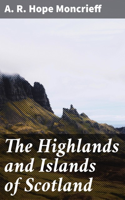 The Highlands and Islands of Scotland, A.R. Hope Moncrieff