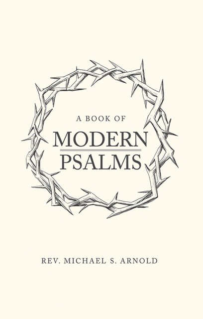 A Book Of Modern Psalms, Rev. Michael S. Arnold