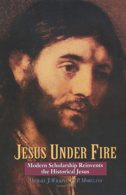 Jesus Under Fire, Michael J. Wilkins, J.P. Moreland
