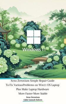Xeno Zeronium Simple Repair Guide To Fix Various Problems on Win11 OS Laptop plus Make Laptop Hardware More Faster More Stable, Cyber Jannah Sakura, Xeno Zeronium