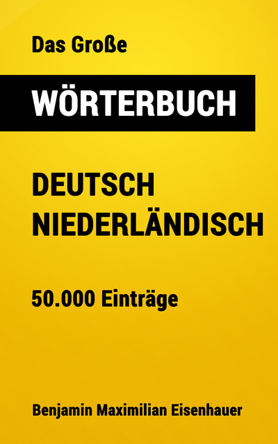 Das Große Wörterbuch Deutsch – Niederländisch, Benjamin Maximilian Eisenhauer