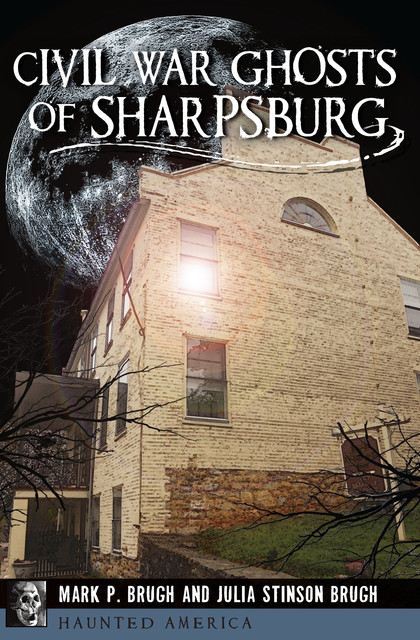 Civil War Ghosts of Sharpsburg, Julia Stinson Brugh, Mark P. Brugh