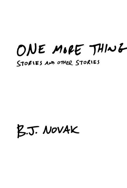 One More Thing: Stories and Other Stories, B.J. Novak