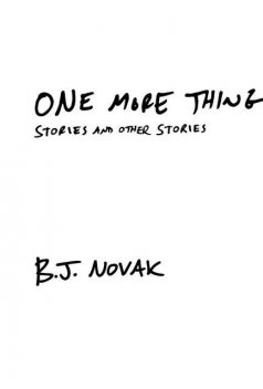 One More Thing: Stories and Other Stories, B.J. Novak