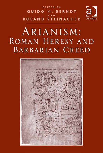 Arianism: Roman Heresy and Barbarian Creed, Guido M.Berndt, Roland Steinacher