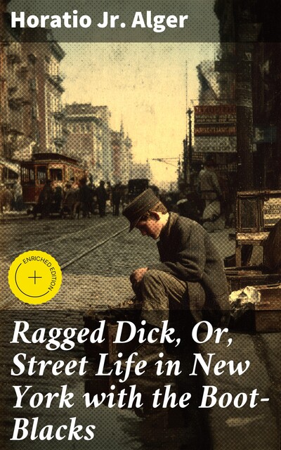 Ragged Dick, Or, Street Life in New York with the Boot-Blacks, Horatio Alger
