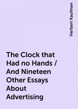 The Clock that Had no Hands / And Nineteen Other Essays About Advertising, Herbert Kaufman