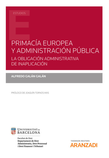 Primacía europea y administración pública. La obligación administrativa de inaplicación, Alfredo Galán Galán