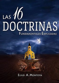 Las 16 doctrinas fundamentales explicadas, Eliud A Montoya