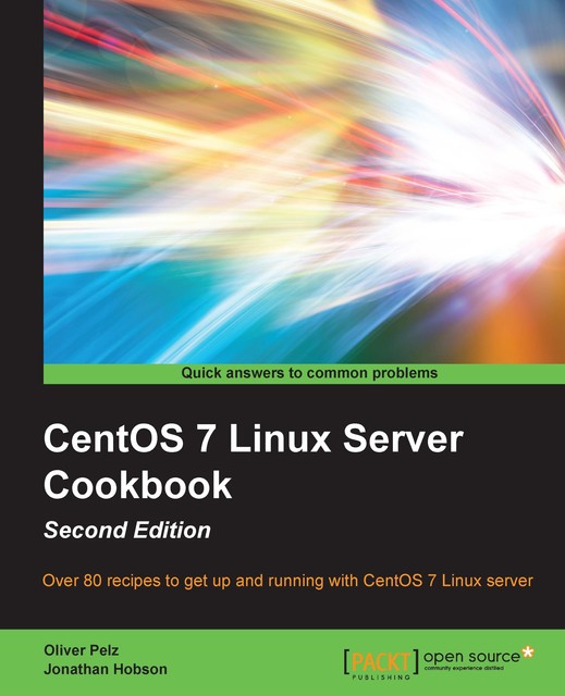 CentOS 7 Linux Server Cookbook – Second Edition, Jonathan Hobson, Oliver Pelz