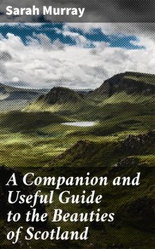A Companion and Useful Guide to the Beauties of Scotland, Sarah Murray