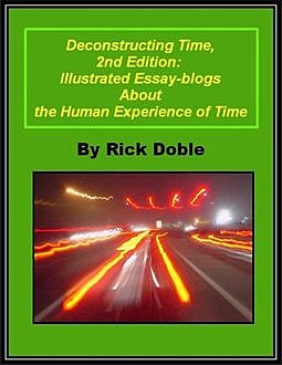 Deconstructing Time, 2nd Edition: Illustrated Essay-blogs About the Human Experience of Time, Rick Doble