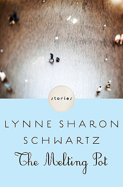 The Melting Pot, Lynne Sharon Schwartz