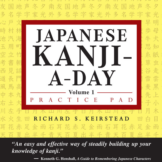 Japanese Kanji-A-Day Practice Pad Volume 1, Richard S. Keirstead