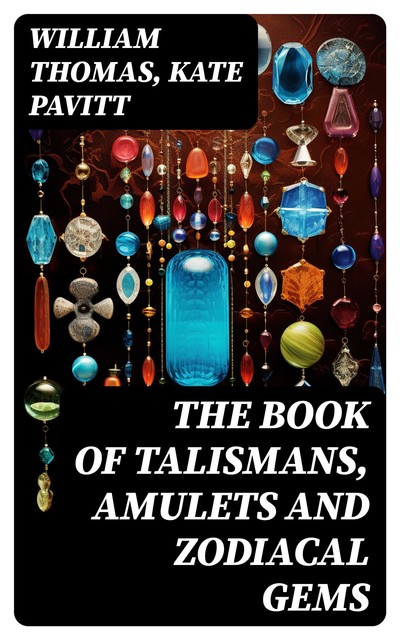 The Book of Talismans, Amulets and Zodiacal Gems, William Thomas, Kate Pavitt